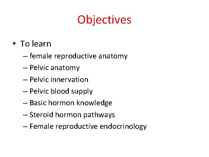 Objectives • To learn – female reproductive anatomy – Pelvic innervation – Pelvic blood