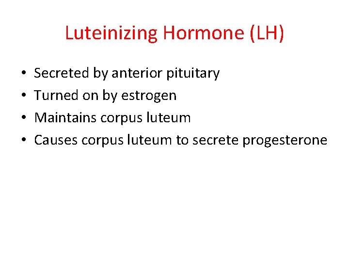 Luteinizing Hormone (LH) • • Secreted by anterior pituitary Turned on by estrogen Maintains