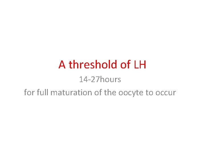 A threshold of LH 14 -27 hours for full maturation of the oocyte to