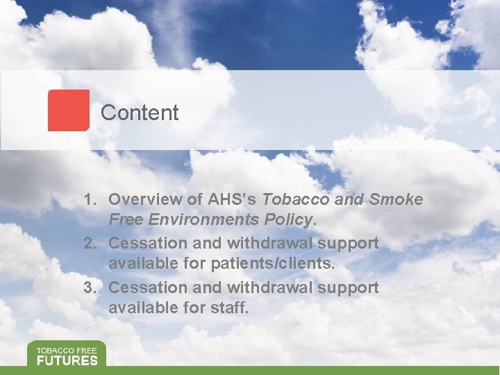 Content 1. Overview of AHS’s Tobacco and Smoke Free Environments Policy. 2. Cessation and