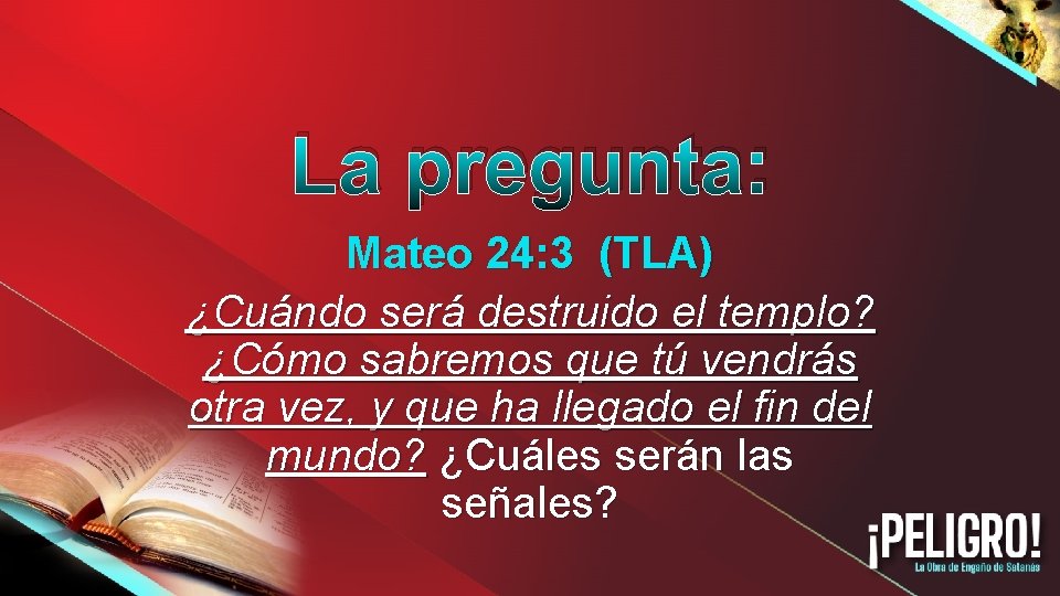 La pregunta: Mateo 24: 3 (TLA) ¿Cuándo será destruido el templo? ¿Cómo sabremos que