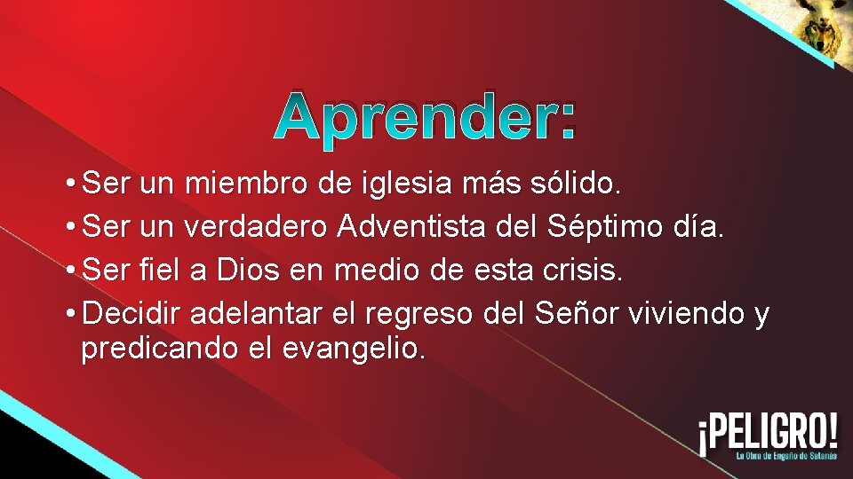 Aprender: • Ser un miembro de iglesia más sólido. • Ser un verdadero Adventista