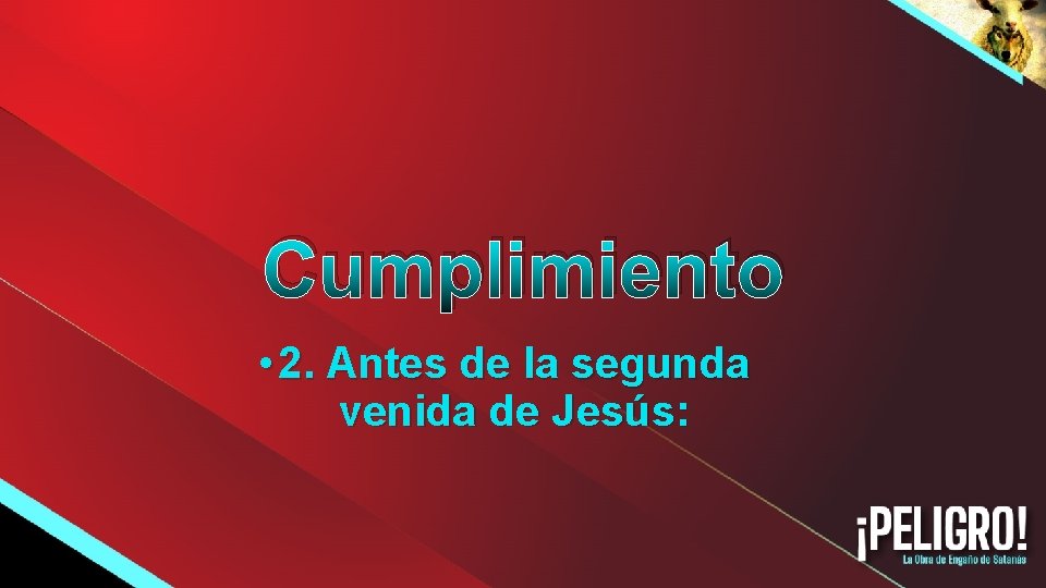 Cumplimiento • 2. Antes de la segunda venida de Jesús: 