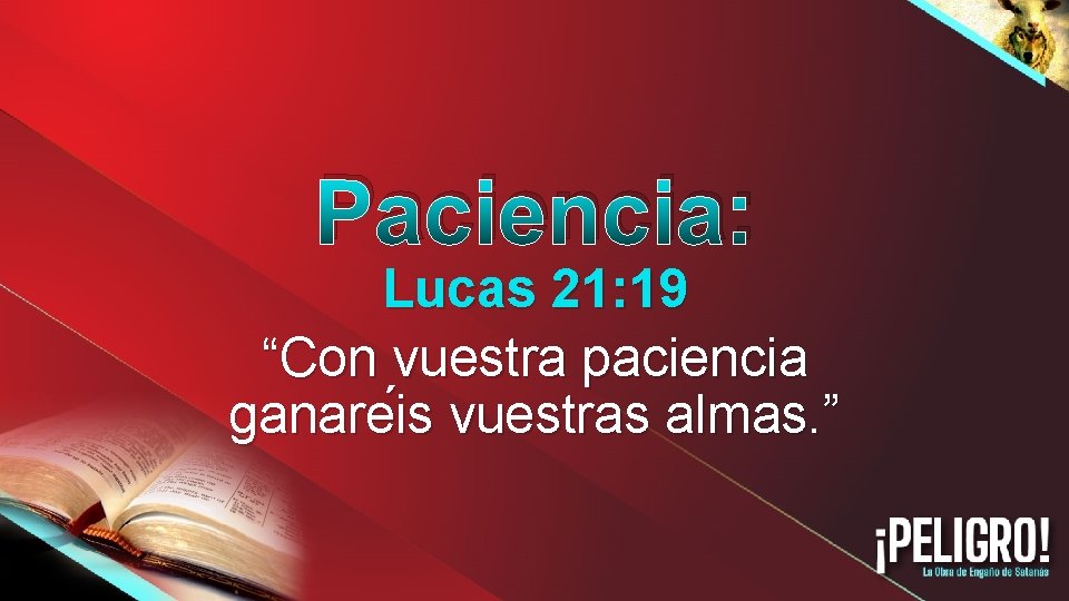 Paciencia: Lucas 21: 19 “Con vuestra paciencia ganare is vuestras almas. ” 