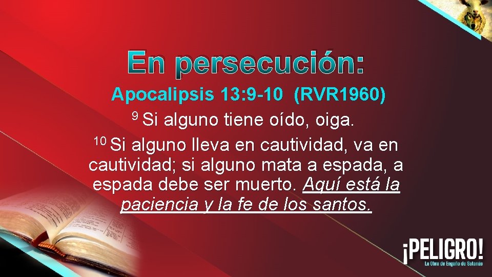 En persecución: Apocalipsis 13: 9 -10 (RVR 1960) 9 Si alguno tiene oído, oiga.