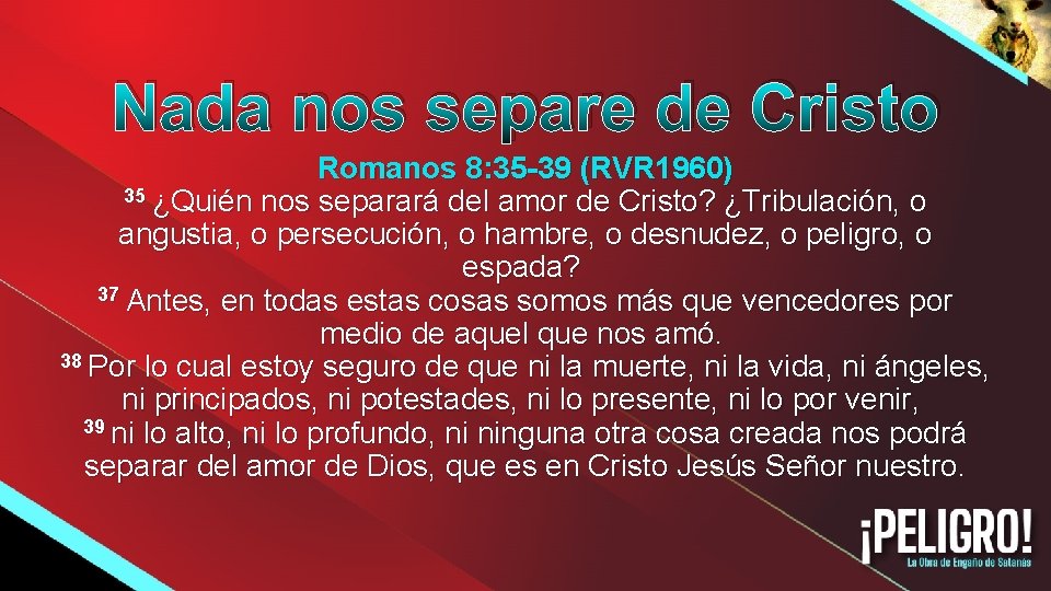 Nada nos separe de Cristo Romanos 8: 35 -39 (RVR 1960) 35 ¿Quién nos