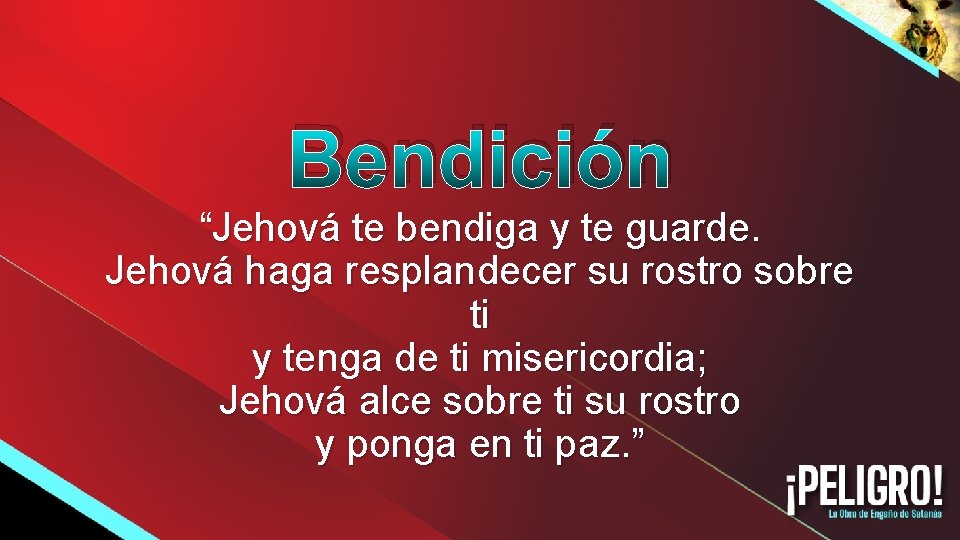 Bendición “Jehová te bendiga y te guarde. Jehová haga resplandecer su rostro sobre ti