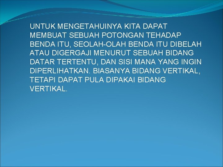 UNTUK MENGETAHUINYA KITA DAPAT MEMBUAT SEBUAH POTONGAN TEHADAP BENDA ITU, SEOLAH-OLAH BENDA ITU DIBELAH