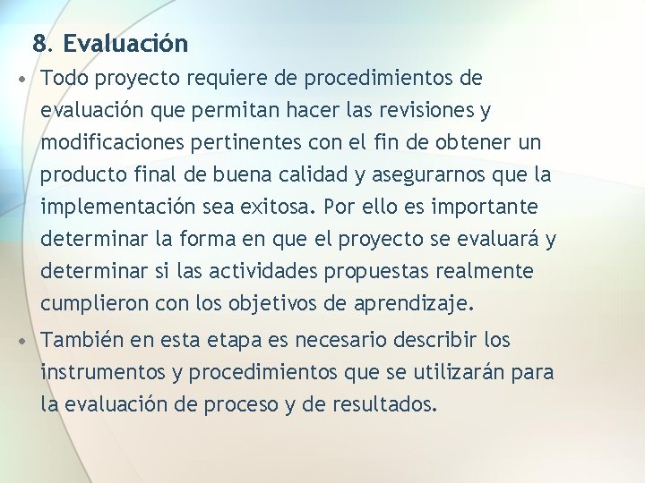 8. Evaluación • Todo proyecto requiere de procedimientos de evaluación que permitan hacer las