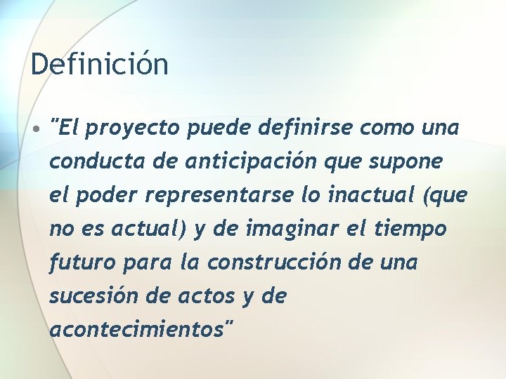 Definición • "El proyecto puede definirse como una conducta de anticipación que supone el