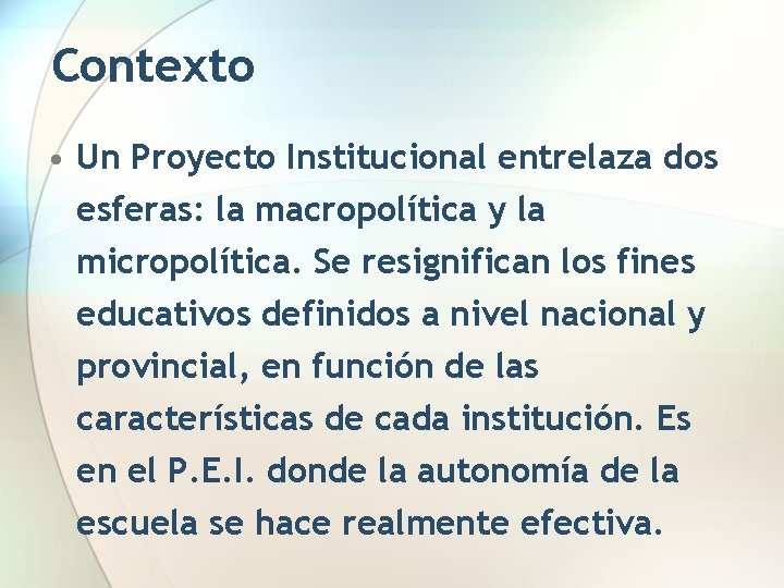 Contexto • Un Proyecto Institucional entrelaza dos esferas: la macropolítica y la micropolítica. Se