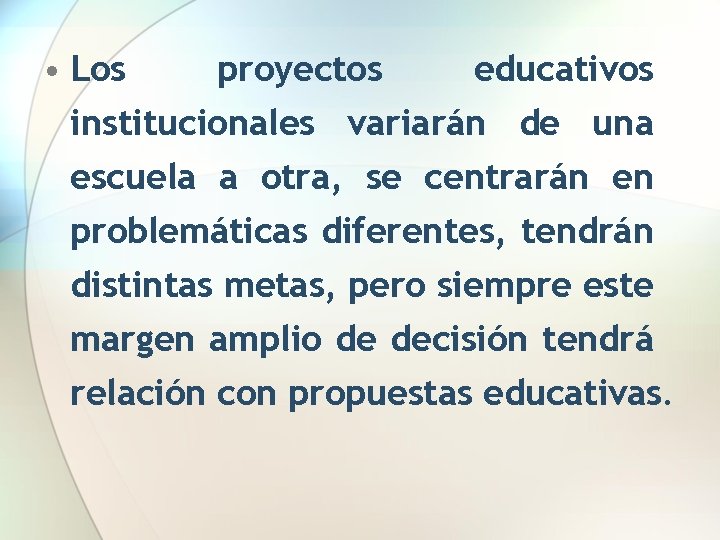  • Los proyectos educativos institucionales variarán de una escuela a otra, se centrarán