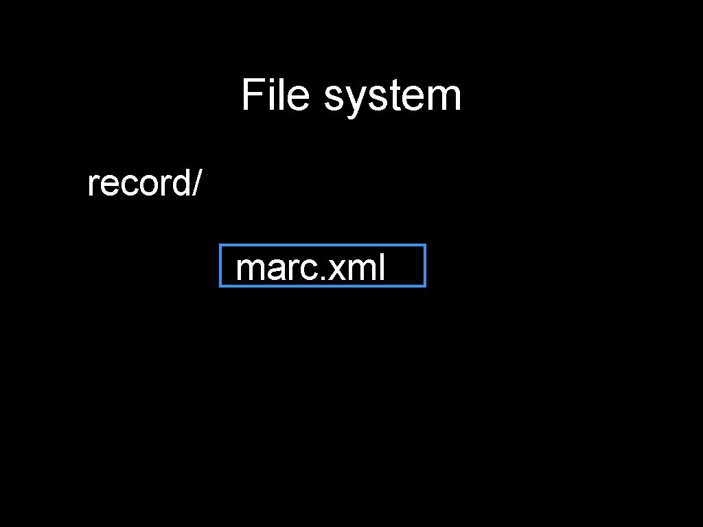 File system record/ marc. xml 