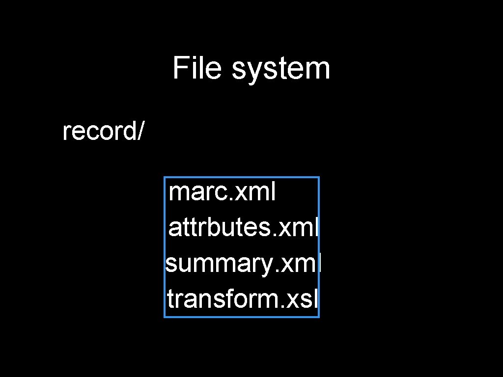 File system record/ marc. xml attrbutes. xml summary. xml transform. xsl 