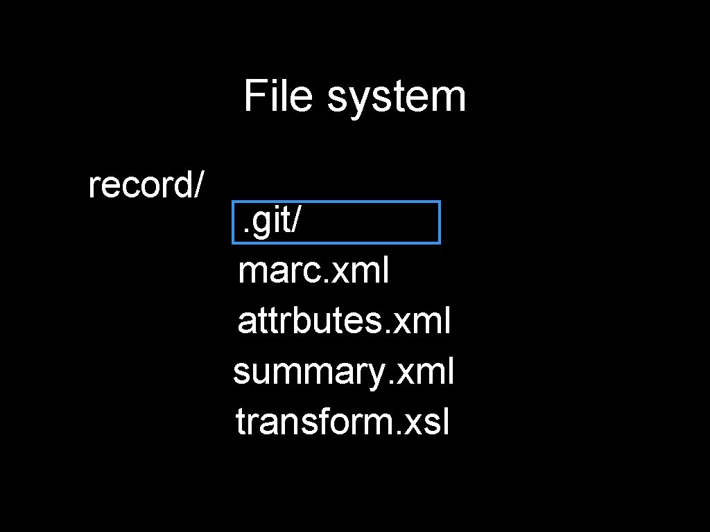 File system record/ . git/ marc. xml attrbutes. xml summary. xml transform. xsl 