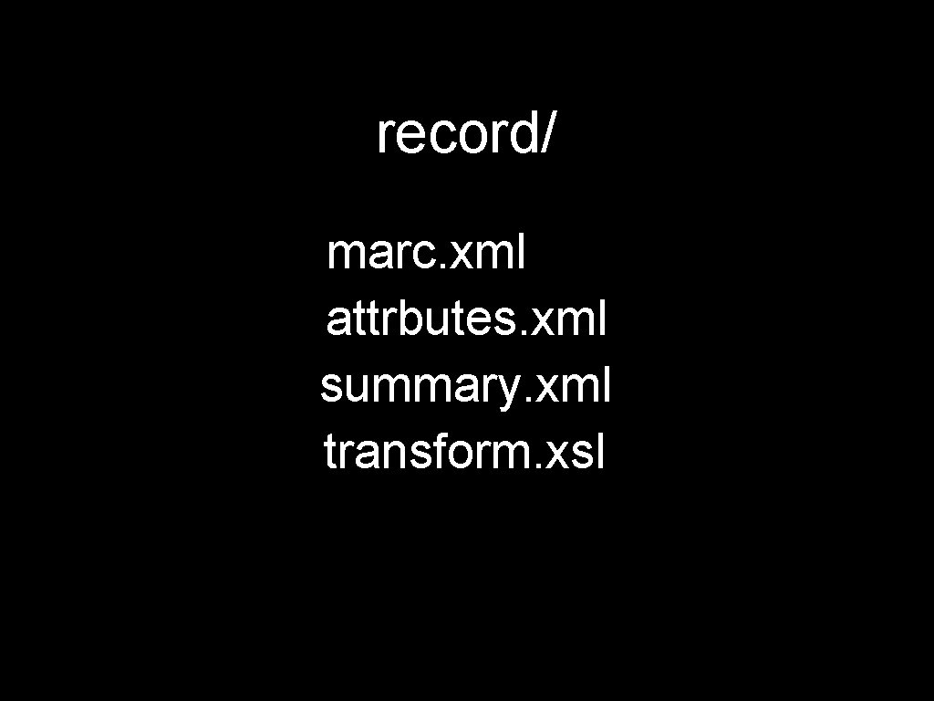 record/ marc. xml attrbutes. xml summary. xml transform. xsl 