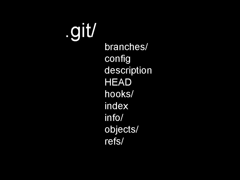 . git/ branches/ config description HEAD hooks/ index info/ objects/ refs/ 