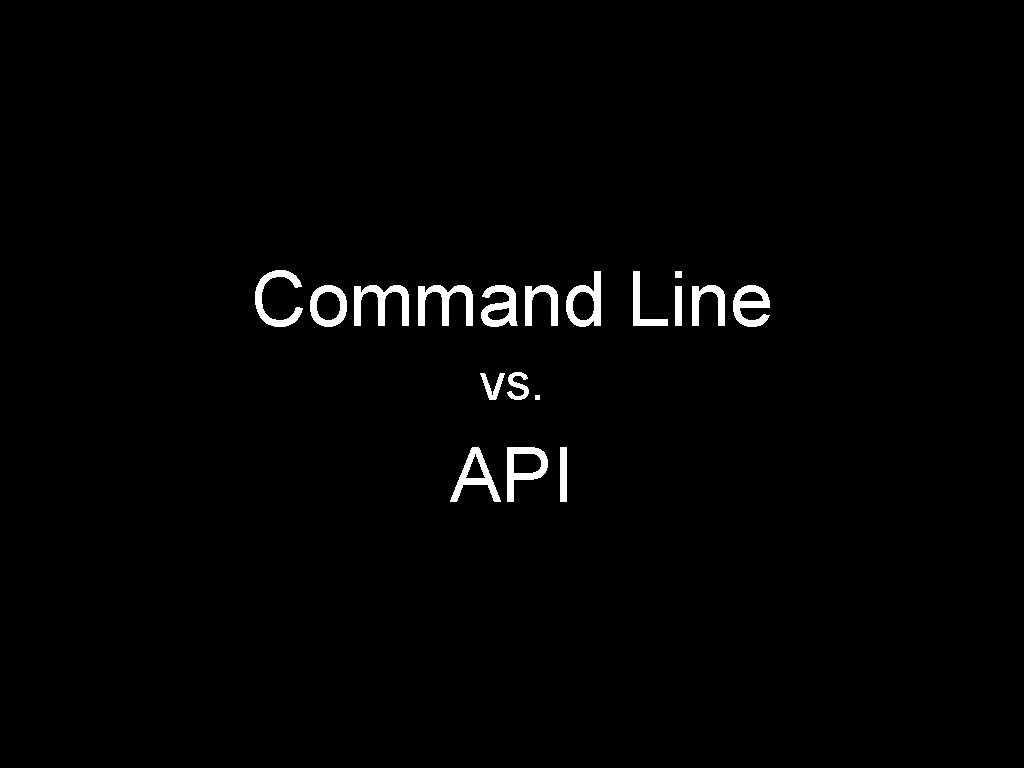 Command Line vs. API 