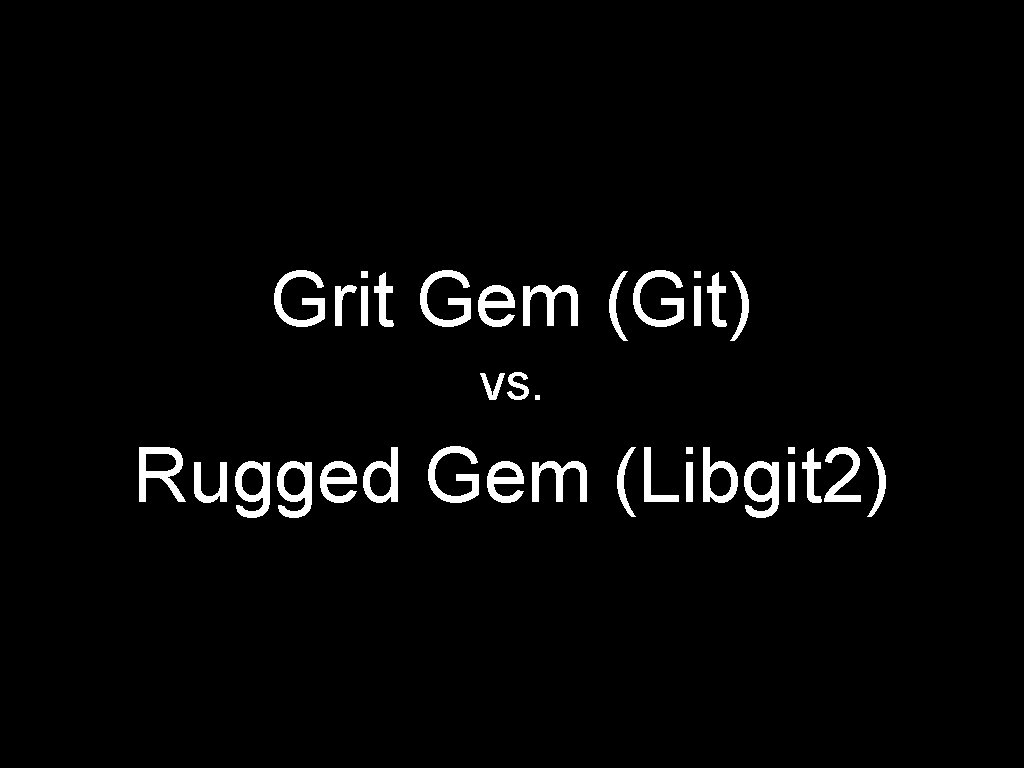 Grit Gem (Git) vs. Rugged Gem (Libgit 2) 