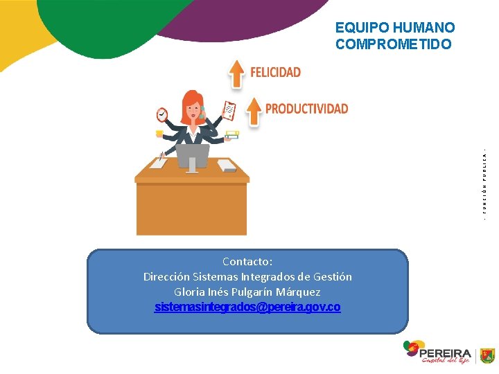 - FUNCIÓN PÚBLICA - EQUIPO HUMANO COMPROMETIDO Contacto: Dirección Sistemas Integrados de Gestión Gloria