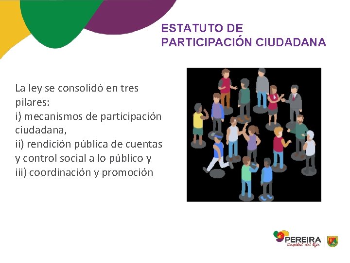 ESTATUTO DE PARTICIPACIÓN CIUDADANA La ley se consolidó en tres pilares: i) mecanismos de