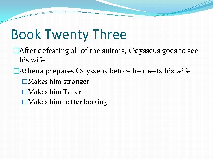 Book Twenty Three �After defeating all of the suitors, Odysseus goes to see his