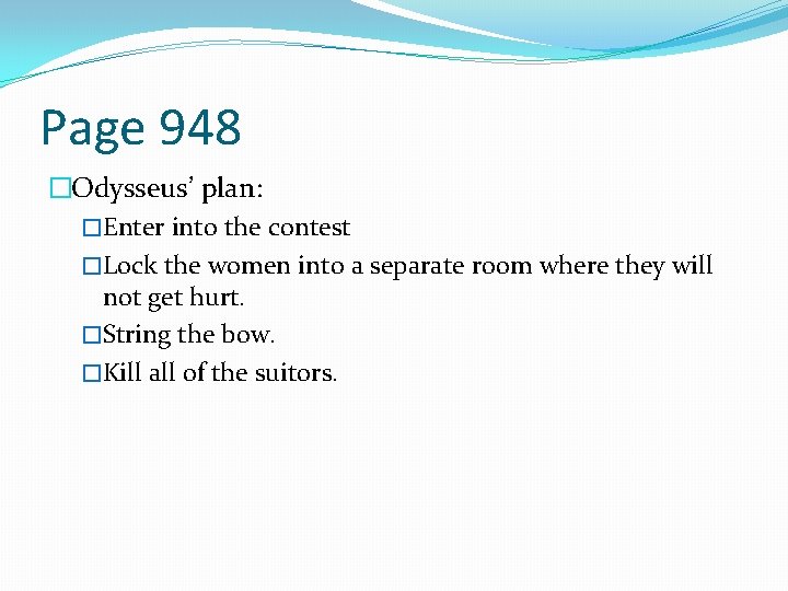 Page 948 �Odysseus’ plan: �Enter into the contest �Lock the women into a separate