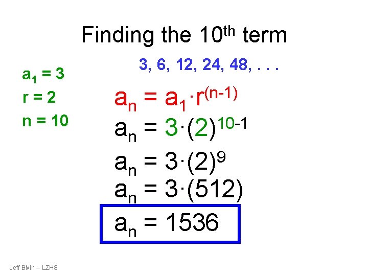 Finding the 10 th term a 1 = 3 r=2 n = 10 Jeff