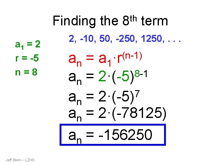 Finding the 8 th term a 1 = 2 r = -5 n=8 Jeff