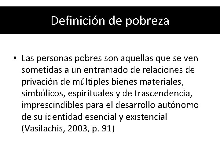 Definición de pobreza • Las personas pobres son aquellas que se ven sometidas a