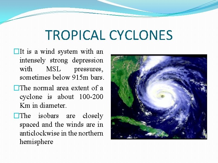 TROPICAL CYCLONES �It is a wind system with an intensely strong depression with MSL