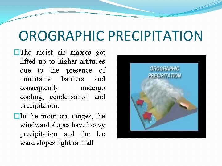 OROGRAPHIC PRECIPITATION �The moist air masses get lifted up to higher altitudes due to