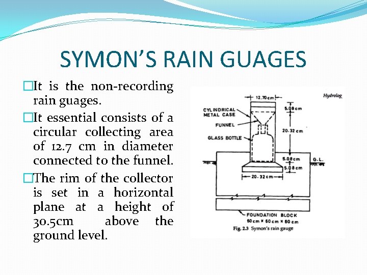 SYMON’S RAIN GUAGES �It is the non-recording rain guages. �It essential consists of a