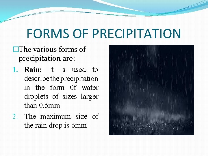 FORMS OF PRECIPITATION �The various forms of precipitation are: 1. Rain: It is used
