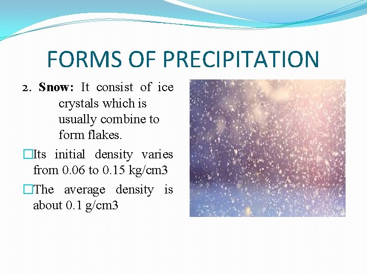 FORMS OF PRECIPITATION 2. Snow: It consist of ice crystals which is usually combine