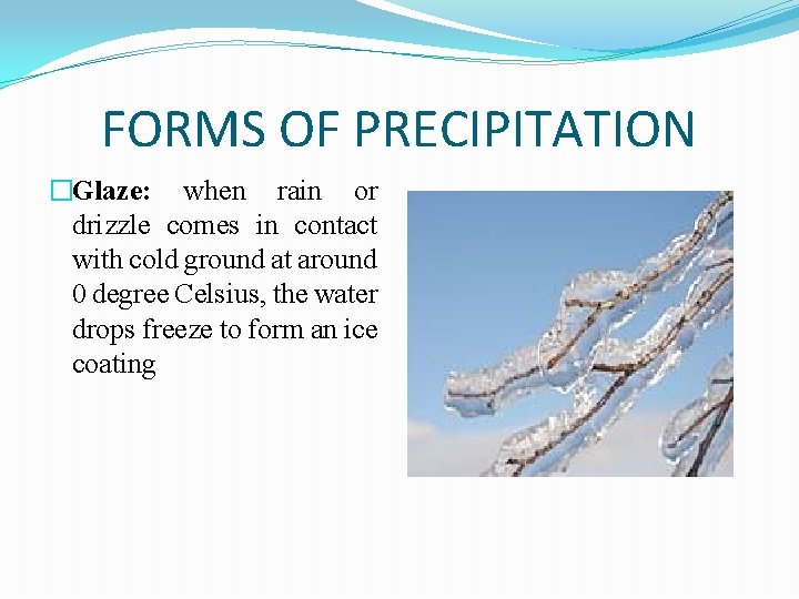 FORMS OF PRECIPITATION �Glaze: when rain or drizzle comes in contact with cold ground