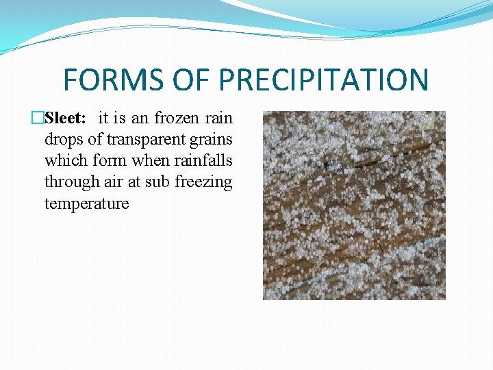 FORMS OF PRECIPITATION �Sleet: it is an frozen rain drops of transparent grains which