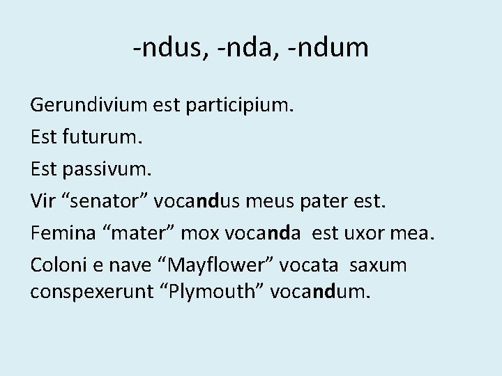 -ndus, -nda, -ndum Gerundivium est participium. Est futurum. Est passivum. Vir “senator” vocandus meus