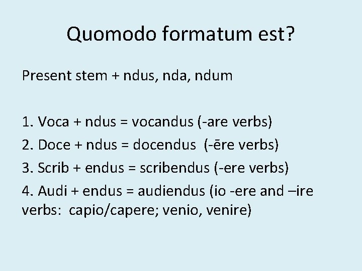 Quomodo formatum est? Present stem + ndus, nda, ndum 1. Voca + ndus =