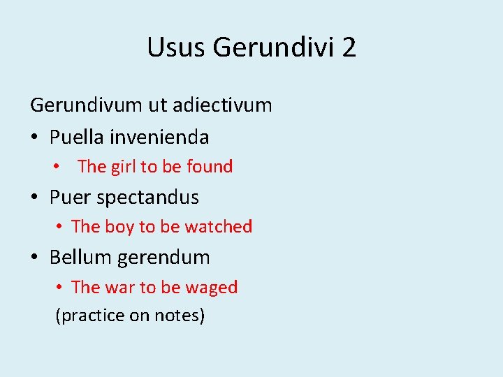 Usus Gerundivi 2 Gerundivum ut adiectivum • Puella invenienda • The girl to be