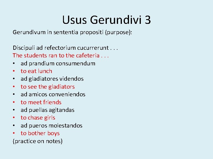 Usus Gerundivi 3 Gerundivum in sententia propositi (purpose): Discipuli ad refectorium cucurrerunt. . .