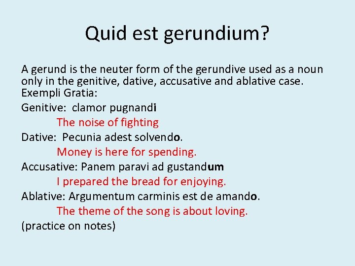 Quid est gerundium? A gerund is the neuter form of the gerundive used as