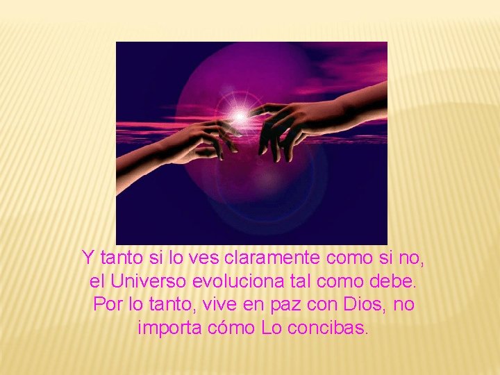 Y tanto si lo ves claramente como si no, el Universo evoluciona tal como