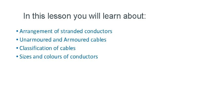 In this lesson you will learn about: • Arrangement of stranded conductors • Unarmoured