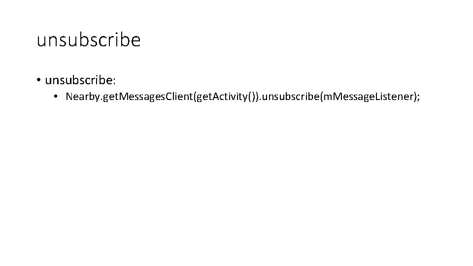 unsubscribe • unsubscribe: • Nearby. get. Messages. Client(get. Activity()). unsubscribe(m. Message. Listener); 
