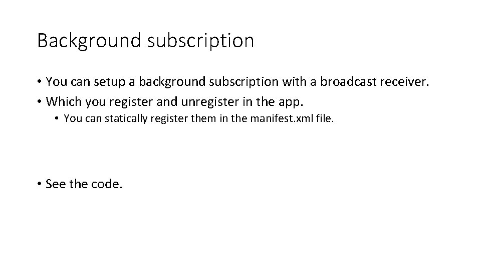Background subscription • You can setup a background subscription with a broadcast receiver. •
