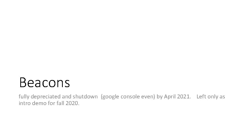 Beacons fully depreciated and shutdown (google console even) by April 2021. Left only as