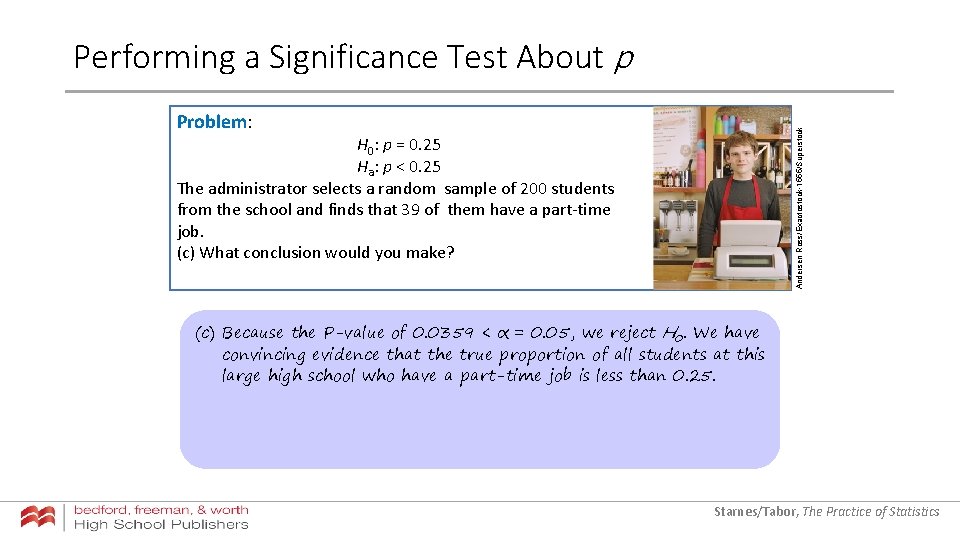 Performing a Significance Test About p Andersen Ross/Exactostock-1555/Superstock Problem: H 0: p = 0. Performing a Significance Test About p Andersen Ross/Exactostock-1555/Superstock Problem: H 0: p = 0.