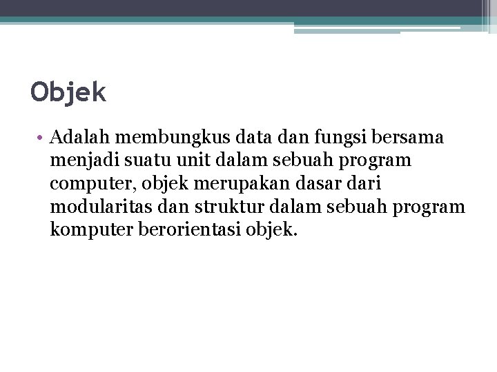 Objek • Adalah membungkus data dan fungsi bersama menjadi suatu unit dalam sebuah program Objek • Adalah membungkus data dan fungsi bersama menjadi suatu unit dalam sebuah program