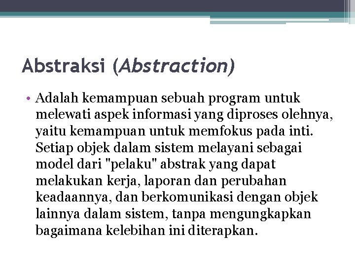 Abstraksi (Abstraction) • Adalah kemampuan sebuah program untuk melewati aspek informasi yang diproses olehnya, Abstraksi (Abstraction) • Adalah kemampuan sebuah program untuk melewati aspek informasi yang diproses olehnya,